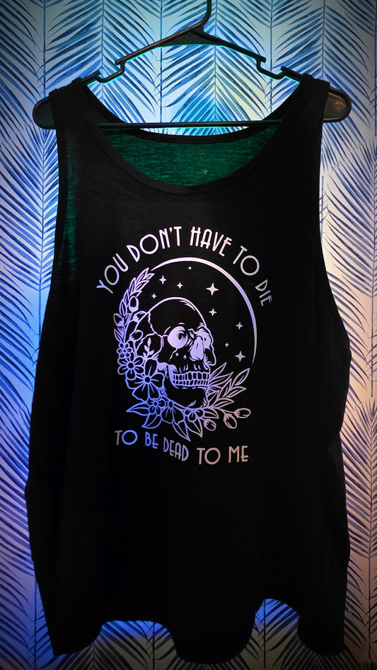 You Don’t Have to Die to Be Dead to Me • Unisex Tee & Tank